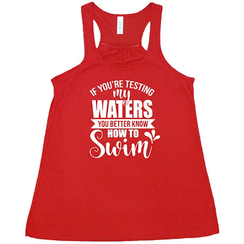 If You're Testing My Waters, You Better Know How To Swim Shirt